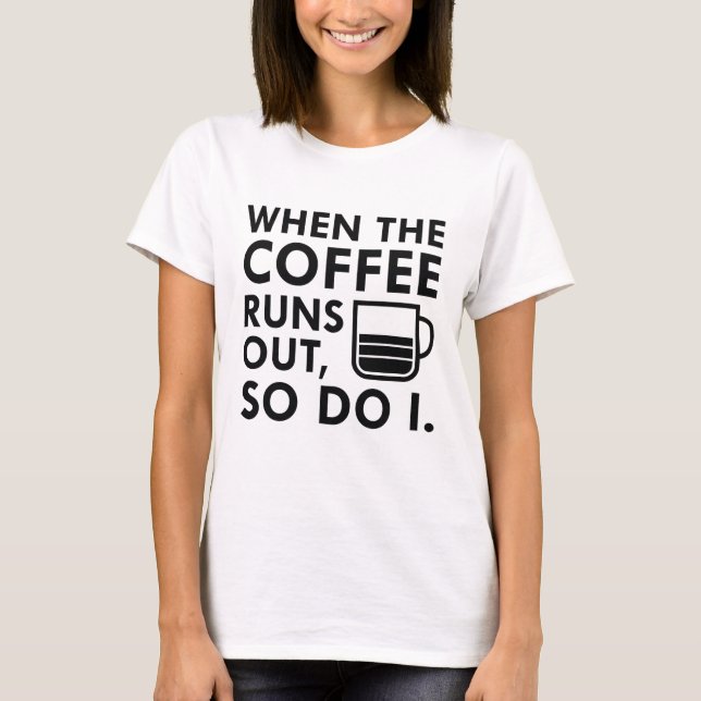 Wenn der Kaffee ausgeht T-Shirt (Vorderseite)