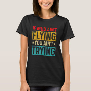 Wenn der Schlamm dich nicht fliegt, dann versuche  T-Shirt