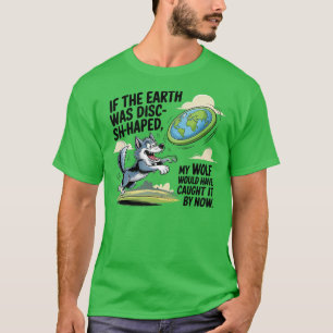 Wenn die Erde eine Scheibe wäre, würde mein Wolf s T-Shirt