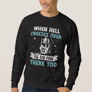Wenn die Hölle friert, fische ich dort zu eis Fi Sweatshirt