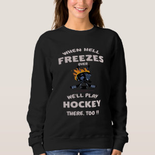 Wenn die Hölle friert, spielen wir Hockey Sweatshirt