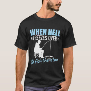 Wenn die Hölle friert, werde ich dort zu fischen T-Shirt