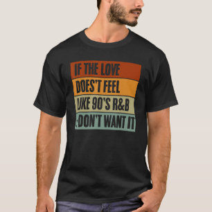 Wenn die Liebe sich nicht wie 90er R&B anfühlt T-Shirt