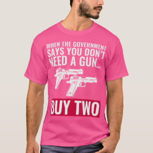 Wenn die Regierung sagt, man brauche keine Waffe T-Shirt