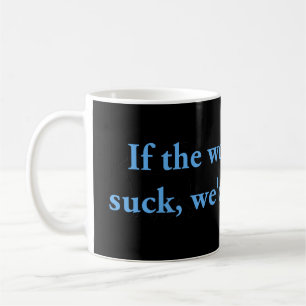 Wenn die Welt nicht Sind zum Kotzen hätte Kaffeetasse