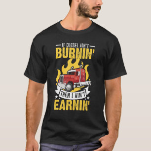 Wenn Diesel brennt, dann verdiene ich keinen LKW T-Shirt