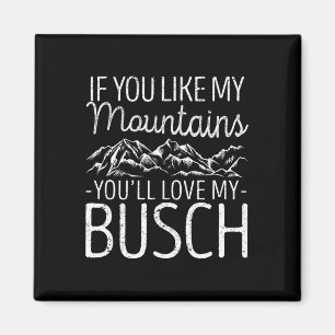 Wenn dir meine Berge gefallen, wirst du mein Busch Magnet