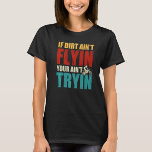 Wenn Dirt Aint fliegt Sie zu versuchen Motocross R T-Shirt