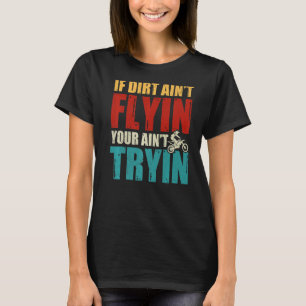 Wenn Dirt Aint fliegt Sie zu versuchen Motocross R T-Shirt