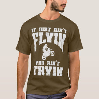 Wenn Dirt Aint Flyin Tryin Motocross Track Racing T-Shirt