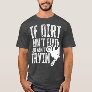 Wenn Dirt Aint Flyin You Aint Tryin Fun Motocross  T-Shirt