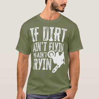 Wenn Dirt Aint Flyin You Aint Tryin Fun Motocross T-Shirt
