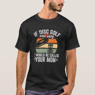Wenn Disk Golf einfach wäre, würde es Ihre Mama ne T-Shirt