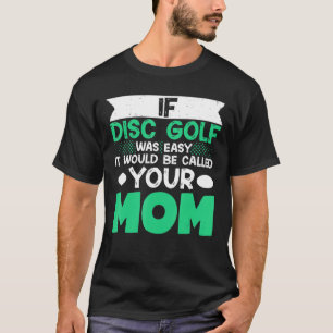 Wenn Disk Golf einfach wäre, würde es Ihre Mama ne T-Shirt