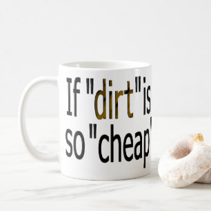 Wenn "Dreck so billig ist?" Kaffeetasse