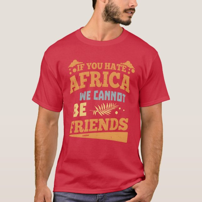 Wenn du Afrika hasst, können wir keine Freunde sei T-Shirt (Vorderseite)