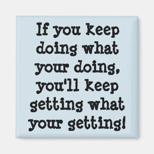 Wenn du Behalte, das zu tun, was du tust Magnet