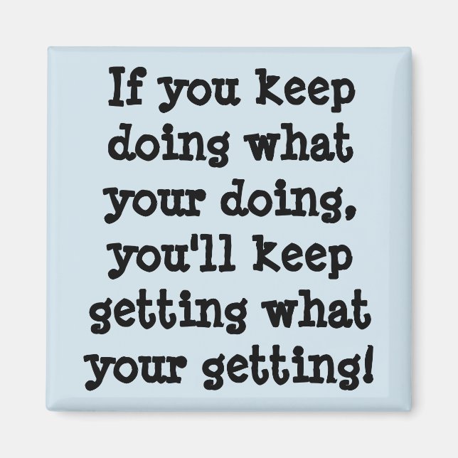 Wenn du Behalte, das zu tun, was du tust Magnet (Vorne)