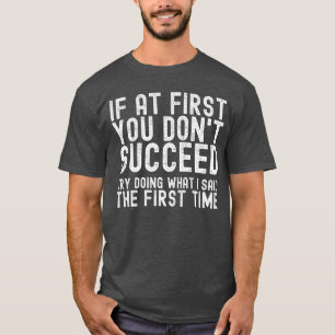 Wenn du beim ersten Mal nicht Erfolg hast, mach es T-Shirt