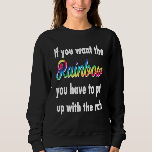 Wenn du den Regenbogen Will, musst du dir die Sweatshirt (Vorderseite)