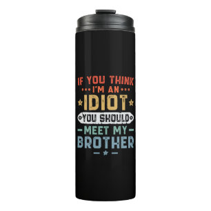 Wenn du denkst, ich bin ein Idiot, solltest du mei Thermosbecher