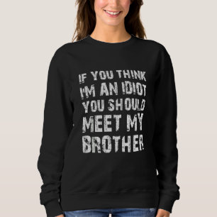 Wenn du denkst, ich bin Idiot, solltest du meinen Sweatshirt