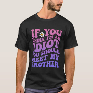Wenn du denkst, ich bin Idiot, solltest du meinen T-Shirt