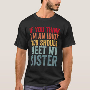 Wenn du denkst, ich sei ein Idiot, solltest du mei T-Shirt