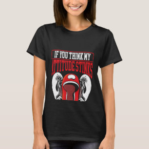Wenn du denkst, meine Einstellung stinke, solltest T-Shirt