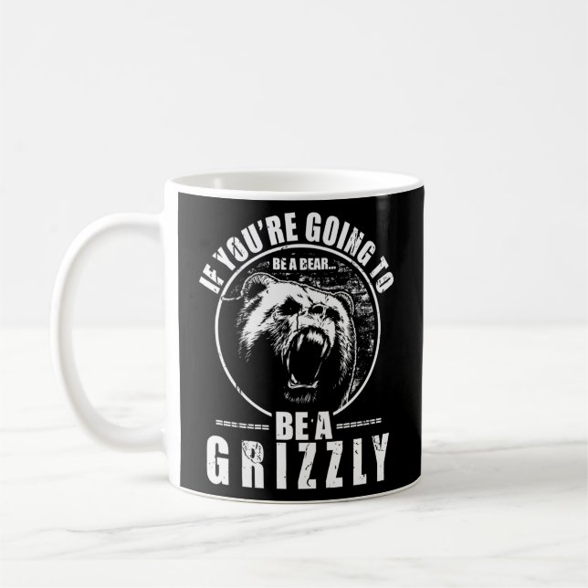 Wenn du ein Bär sein wirst, dann sei ein Grizzly Kaffeetasse (Links)