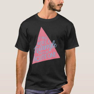 Wenn du ein Dreieck wärst, wärst du genau eins, lu T-Shirt
