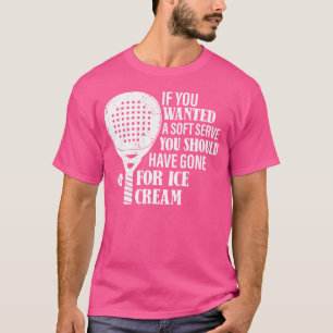 Wenn du ein Soft Serve Funny Padel Tennis Gewollt  T-Shirt