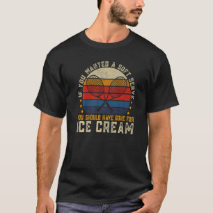 Wenn du einen Soft-Serve wolltest Tennisspieler Te T-Shirt