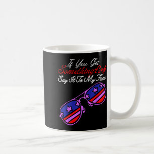 Wenn du etwas zu sagen hast, sag es mir ins Gesich Kaffeetasse