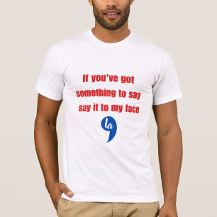 Wenn du etwas zu sagen hast, sag es mir ins Gesich T-Shirt