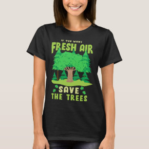 Wenn du Fresh Air Will, Rette du die Bäume T-Shirt