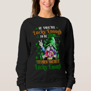 Wenn du glücklich genug bist, irisch zu sein, dann sweatshirt