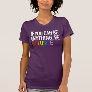 Wenn du irgendetwas sein kannst, sei inklusiv T-Shirt