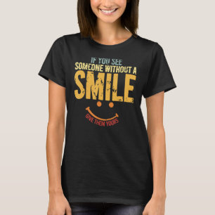 Wenn du jemanden ohne Lächeln siehst, gib ihnen de T-Shirt
