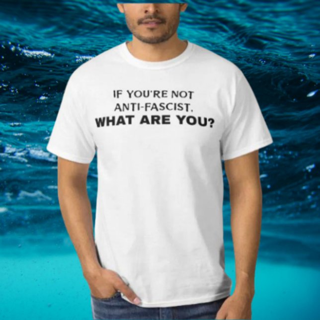 Wenn du kein Antifaschist bist, was bist du dann?  T-Shirt (Von Creator hochgeladen)