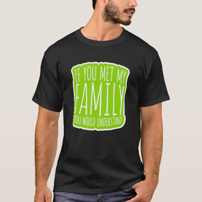 Wenn du meine Familie kennst, würdest du das verst T-Shirt (Vorderseite)