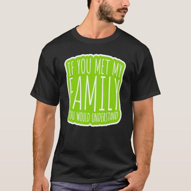 Wenn du meine Familie kennst, würdest du das verst T-Shirt (Vorderseite)