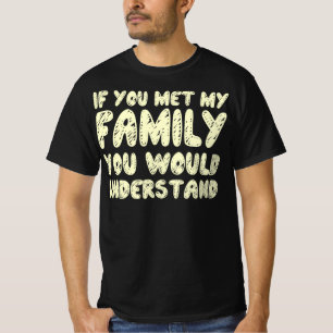 Wenn du meine Familie kennst, würdest du Zitat ver T-Shirt