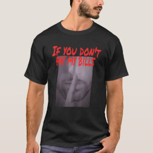 Wenn du meine Rechnungen nicht bezahlst, halt den T-Shirt