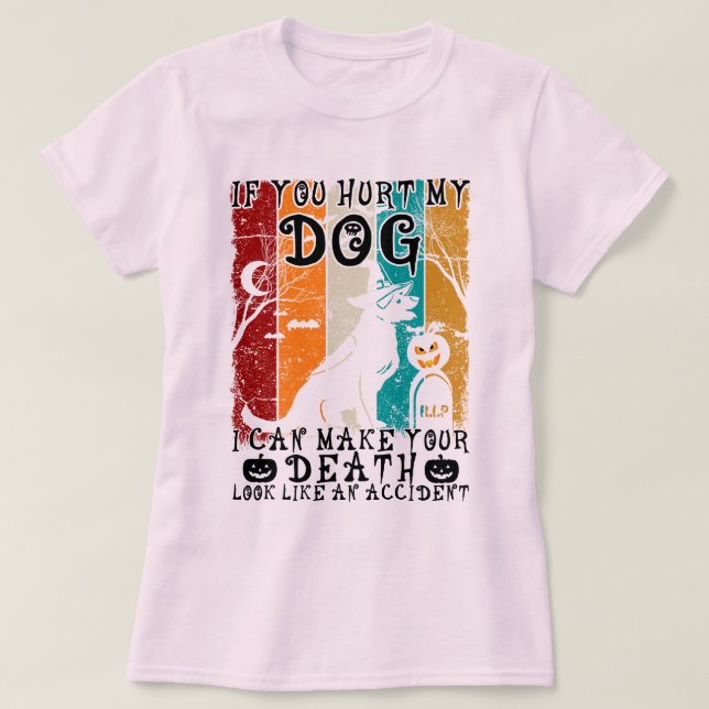 Wenn du meinen Hund verletzt hast, kann ich dir ei T-Shirt (Design vorne)
