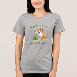 Wenn du mich brauchst, ich werde im Garten sein Tri-Blend Shirt