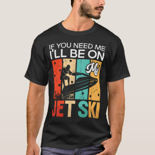 Wenn du mich brauchst, werde ich auf meinem Jet Sk T-Shirt