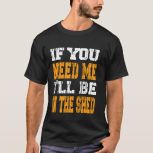 Wenn du mich brauchst, werde ich in dem Schuppen l T-Shirt