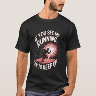 Wenn du mich laufen siehst, versuche mitzuhalten P T-Shirt