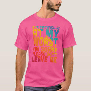 Wenn du mich nicht auf meinem Schlimmsten bewältig T-Shirt